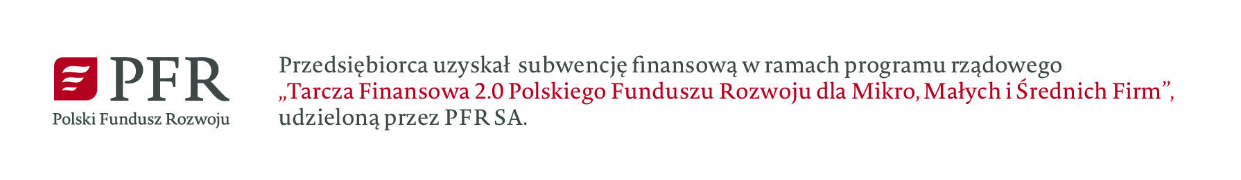 Przedsiębiorca uzyskał subwencję finansową w ramach programu rządowego „Tarcza Finansowa 2.0 Polskiego Funduszu Rozwoju dla Mikro, Małych i Średnich Firm”, udzieloną przez PFR SA.